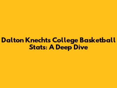 Dalton Knecht's College Basketball Stats: A Deep Dive