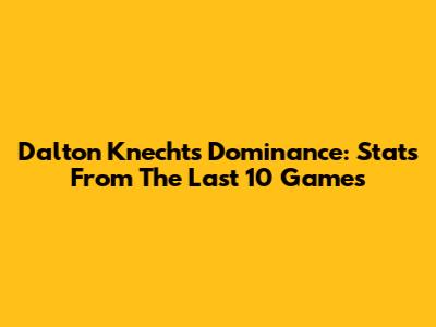 Dalton Knecht's Dominance: Stats From The Last 10 Games