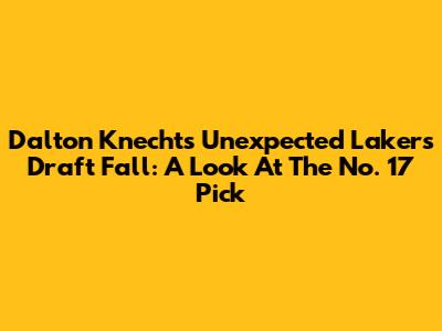 Dalton Knecht's Unexpected Lakers Draft Fall: A Look At The No. 17 Pick
