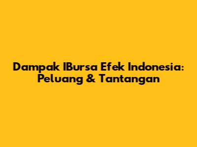 Dampak IBursa Efek Indonesia: Peluang & Tantangan