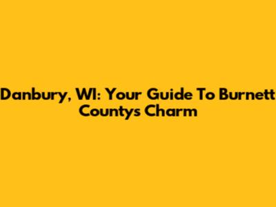 Danbury, WI: Your Guide To Burnett County's Charm