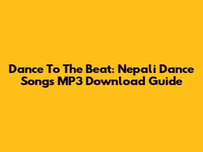 Dance To The Beat: Nepali Dance Songs MP3 Download Guide