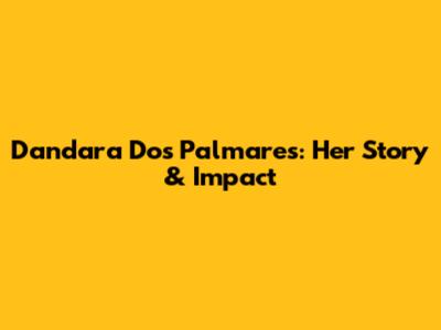 Dandara Dos Palmares: Her Story & Impact