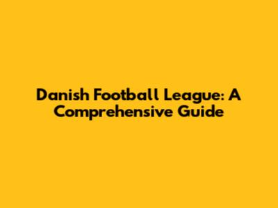 Danish Football League: A Comprehensive Guide
