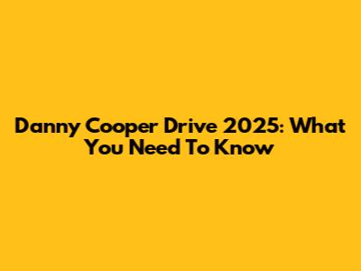 Danny Cooper Drive 2025: What You Need To Know