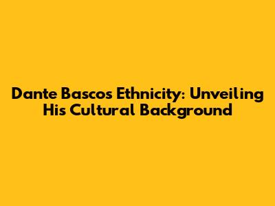 Dante Basco's Ethnicity: Unveiling His Cultural Background