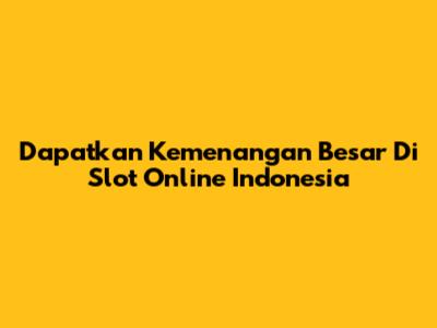 Dapatkan Kemenangan Besar Di Slot Online Indonesia