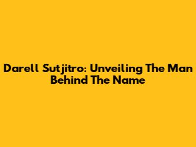 Darell Sutjitro: Unveiling The Man Behind The Name