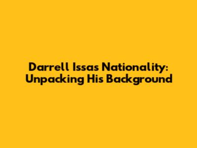 Darrell Issa's Nationality: Unpacking His Background