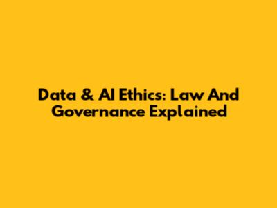 Data & AI Ethics: Law And Governance Explained