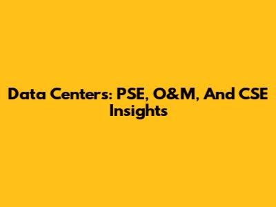 Data Centers: PSE, O&M, And CSE Insights