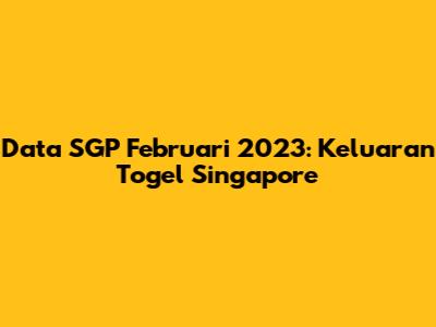 Data SGP Februari 2023: Keluaran Togel Singapore