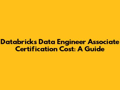 Databricks Data Engineer Associate Certification Cost: A Guide
