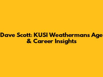 Dave Scott: KUSI Weatherman's Age & Career Insights