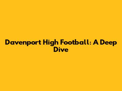 Davenport High Football: A Deep Dive