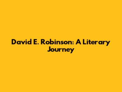 David E. Robinson: A Literary Journey