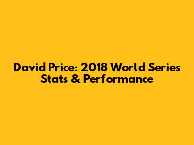 David Price: 2018 World Series Stats & Performance