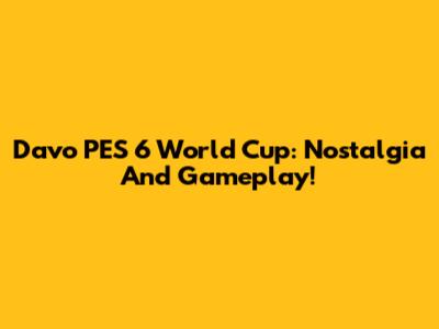 Davo PES 6 World Cup: Nostalgia And Gameplay!
