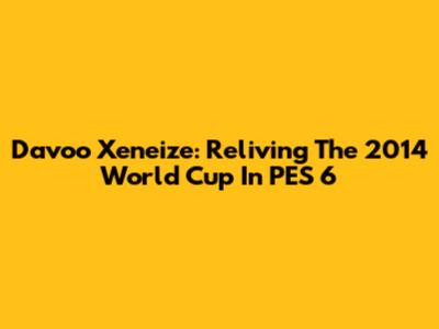 Davoo Xeneize: Reliving The 2014 World Cup In PES 6