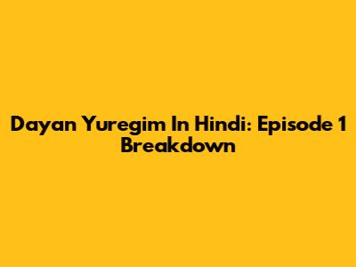 Dayan Yuregim In Hindi: Episode 1 Breakdown