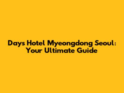 Days Hotel Myeongdong Seoul: Your Ultimate Guide