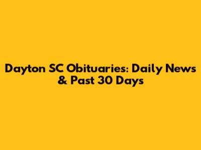Dayton SC Obituaries: Daily News & Past 30 Days