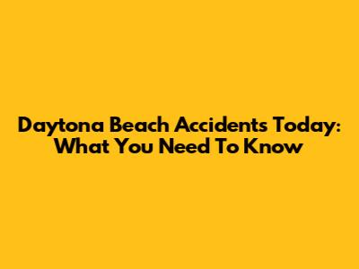 Daytona Beach Accidents Today: What You Need To Know
