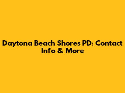 Daytona Beach Shores PD: Contact Info & More