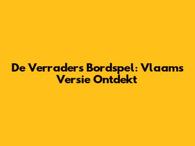 De Verraders Bordspel: Vlaams Versie Ontdekt