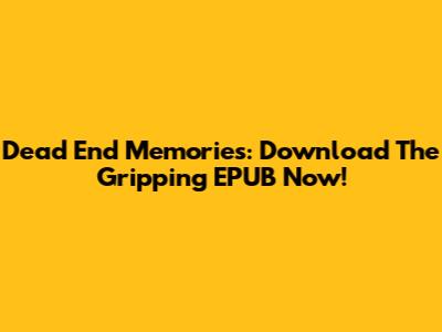 Dead End Memories: Download The Gripping EPUB Now!
