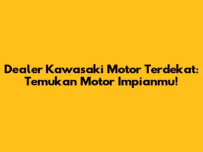 Dealer Kawasaki Motor Terdekat: Temukan Motor Impianmu!