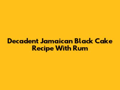 Decadent Jamaican Black Cake Recipe With Rum