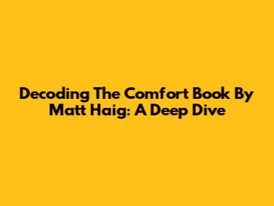 Decoding 'The Comfort Book' By Matt Haig: A Deep Dive