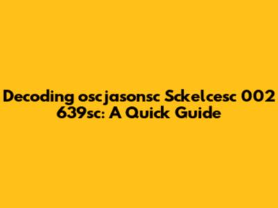 Decoding 'oscjasonsc Sckelcesc 002 639sc': A Quick Guide