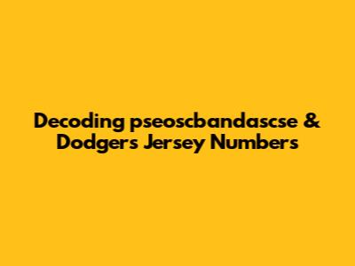 Decoding 'pseoscbandascse' & Dodgers Jersey Numbers