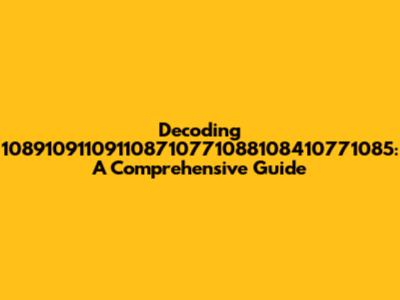 Decoding 108910911091108710771088108410771085: A Comprehensive Guide
