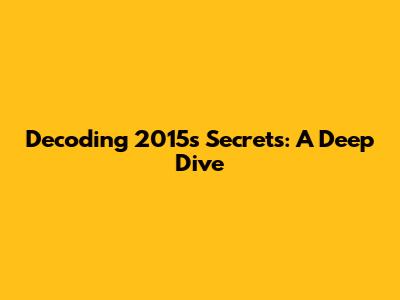 Decoding 2015's Secrets: A Deep Dive