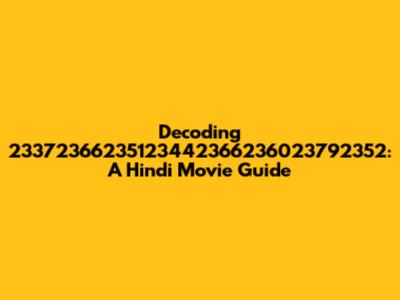 Decoding 23372366235123442366236023792352: A Hindi Movie Guide