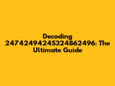 Decoding 24742494245324862496: The Ultimate Guide