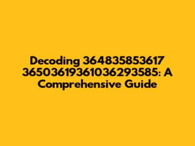 Decoding 364835853617 36503619361036293585: A Comprehensive Guide