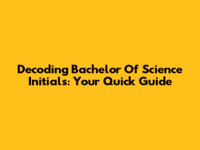 Decoding Bachelor Of Science Initials: Your Quick Guide