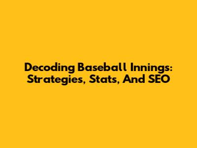 Decoding Baseball Innings: Strategies, Stats, And SEO