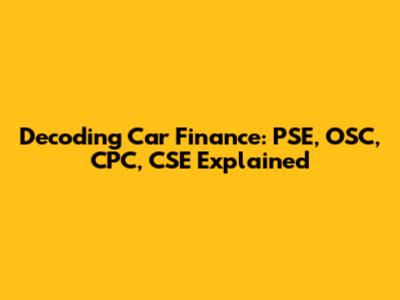 Decoding Car Finance: PSE, OSC, CPC, CSE Explained