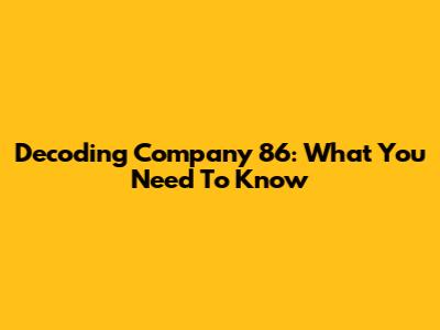 Decoding Company 86: What You Need To Know