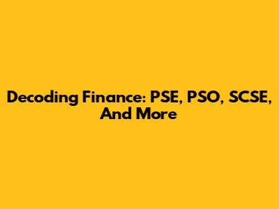 Decoding Finance: PSE, PSO, SCSE, And More