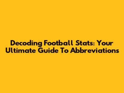 Decoding Football Stats: Your Ultimate Guide To Abbreviations