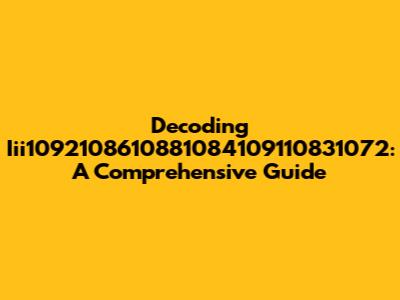 Decoding Iii1092108610881084109110831072: A Comprehensive Guide