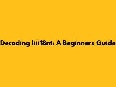 Decoding Iiii18nt: A Beginner's Guide