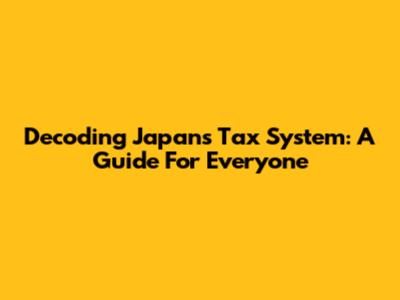 Decoding Japan's Tax System: A Guide For Everyone