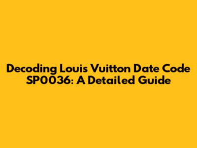 Decoding Louis Vuitton Date Code SP0036: A Detailed Guide